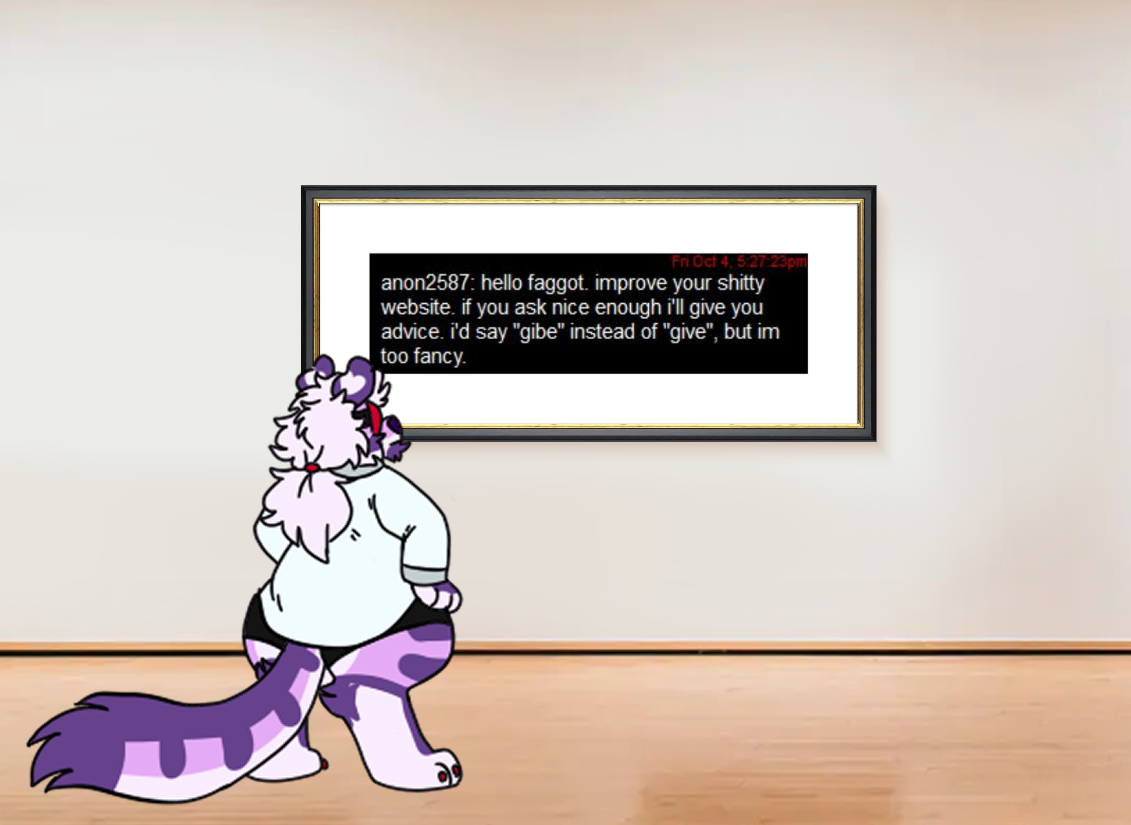 Dr. Luvstruk staring at a framed picture in an art museum. The picture is of a Chatango message from anon2587 reading: hello faggot. improve your shitty website. if you ask nice enough i'll give you advice. i'd say gibe instead of give, but im too fancy.