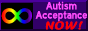 Button: 'Autism Acceptance NOW!' accompanied by the rainbow infinity symbol.